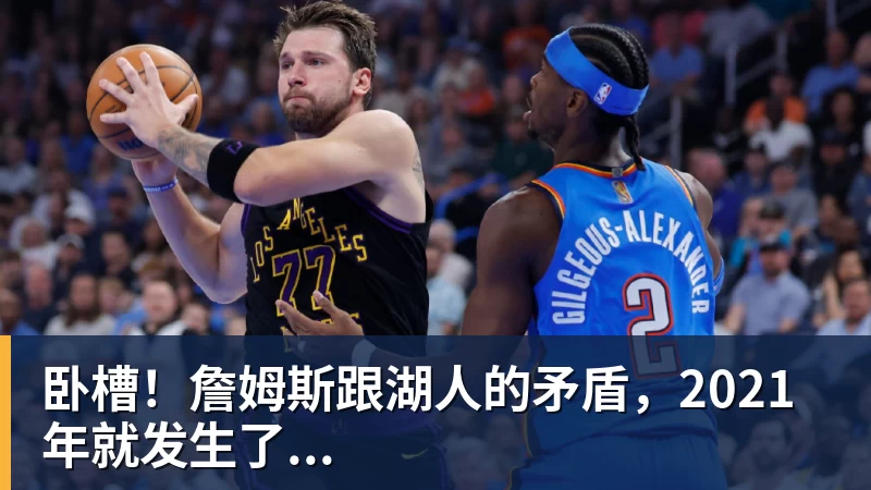 华体会体育卧槽！詹姆斯跟湖人的矛盾，2021年就发生了...