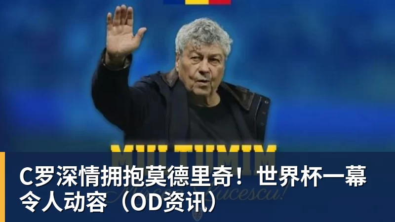 华体会体育C罗深情拥抱莫德里奇！世界杯一幕令人动容（OD资讯）
