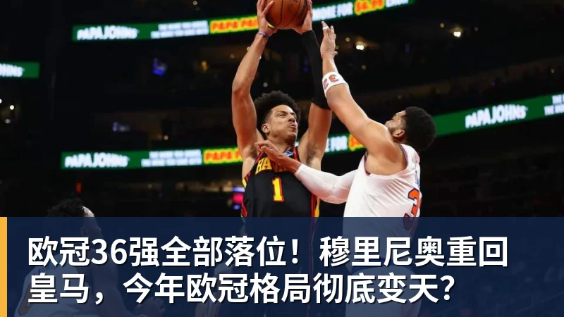 华体会体育欧冠36强全部落位！穆里尼奥重回皇马，今年欧冠格局彻底变天？