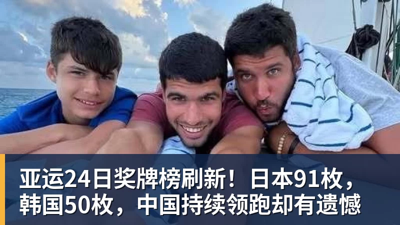 华体会体育亚运24日奖牌榜刷新！日本91枚，韩国50枚，中国持续领跑却有遗憾