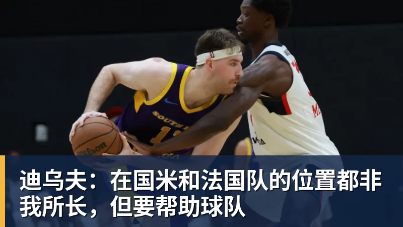 迪乌夫：在国米和法国队的位置都非我所长，但要帮助球队