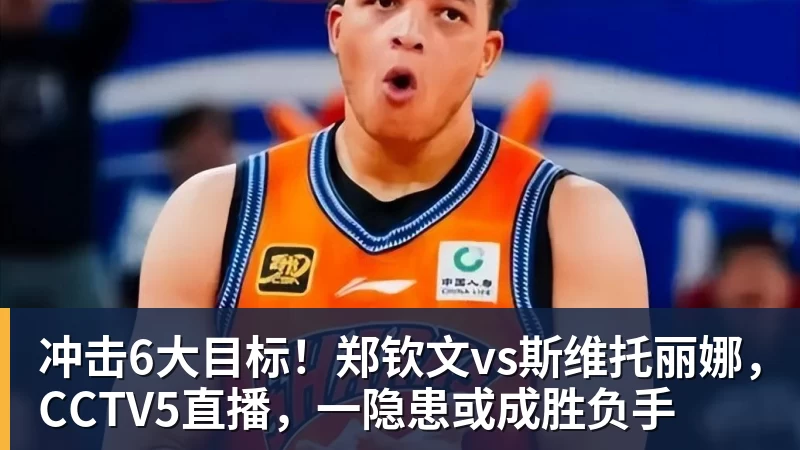 华体会体育冲击6大目标！郑钦文vs斯维托丽娜，CCTV5直播，一隐患或成胜负手
