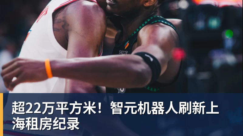 华体会体育超22万平方米！智元机器人刷新上海租房纪录
